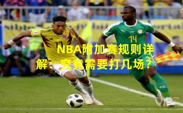 NBA附加赛规则详解：究竟需要打几场？